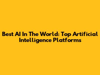 Best AI In The World: Top Artificial Intelligence Platforms