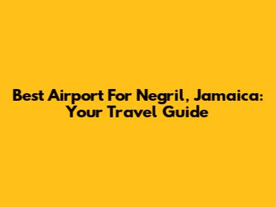 Best Airport For Negril, Jamaica: Your Travel Guide
