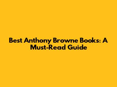 Best Anthony Browne Books: A Must-Read Guide