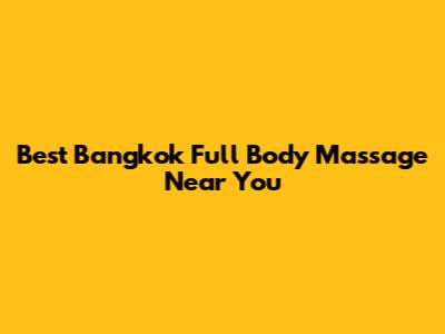 Best Bangkok Full Body Massage Near You