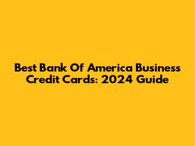 Best Bank Of America Business Credit Cards: 2024 Guide
