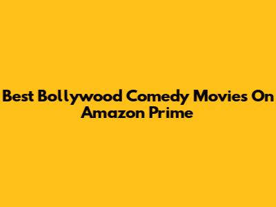 Best Bollywood Comedy Movies On Amazon Prime