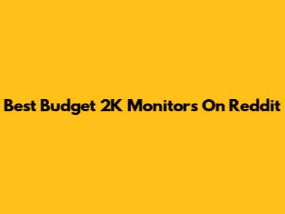 Best Budget 2K Monitors On Reddit