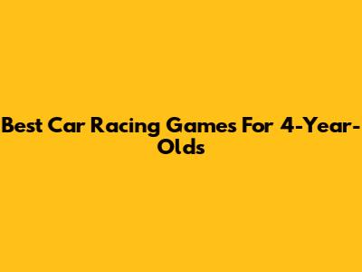 Best Car Racing Games For 4-Year-Olds