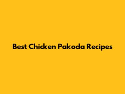 Best Chicken Pakoda Recipes