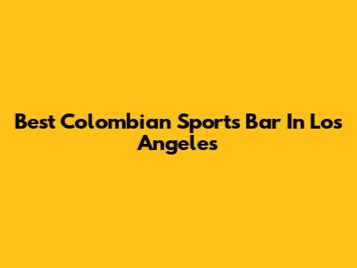 Best Colombian Sports Bar In Los Angeles