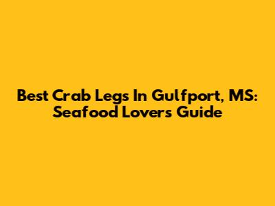 Best Crab Legs In Gulfport, MS: Seafood Lover's Guide