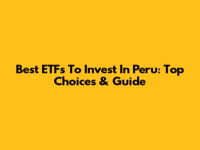 Best ETFs To Invest In Peru: Top Choices & Guide