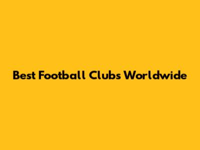 Best Football Clubs Worldwide