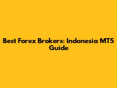 Best Forex Brokers: Indonesia MT5 Guide