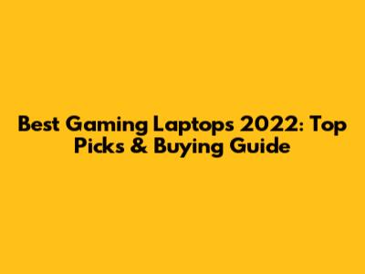 Best Gaming Laptops 2022: Top Picks & Buying Guide