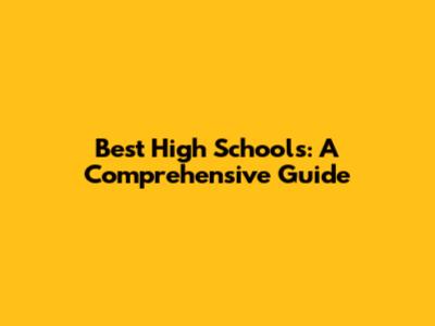 Best High Schools: A Comprehensive Guide