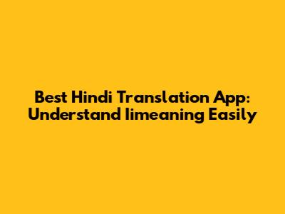 Best Hindi Translation App: Understand Iimeaning Easily