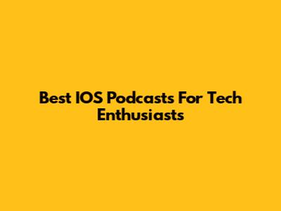 Best IOS Podcasts For Tech Enthusiasts