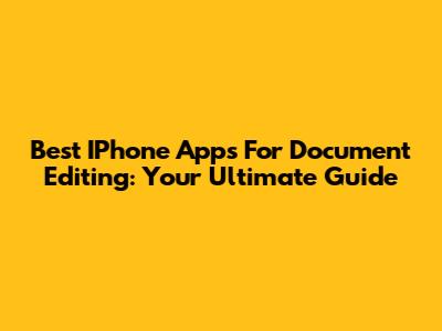 Best IPhone Apps For Document Editing: Your Ultimate Guide