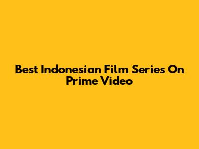 Best Indonesian Film Series On Prime Video