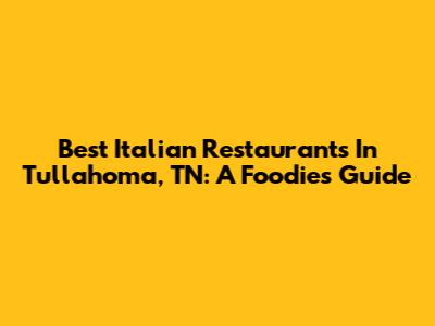 Best Italian Restaurants In Tullahoma, TN: A Foodie's Guide