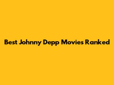 Best Johnny Depp Movies Ranked