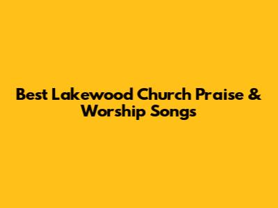 Best Lakewood Church Praise & Worship Songs