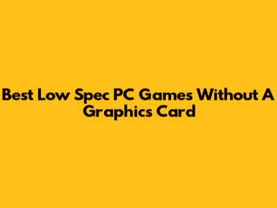 Best Low Spec PC Games Without A Graphics Card