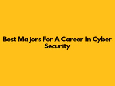 Best Majors For A Career In Cyber Security
