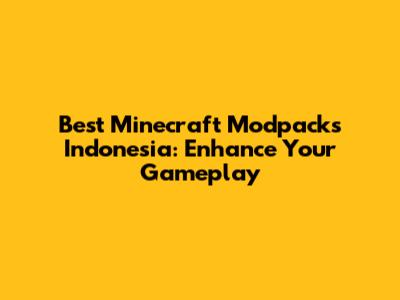 Best Minecraft Modpacks Indonesia: Enhance Your Gameplay