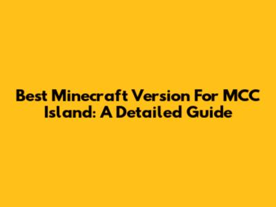 Best Minecraft Version For MCC Island: A Detailed Guide