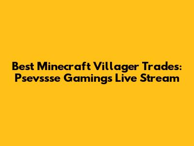 Best Minecraft Villager Trades: Psevssse Gaming's Live Stream