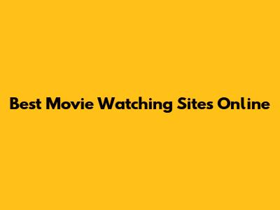 Best Movie Watching Sites Online