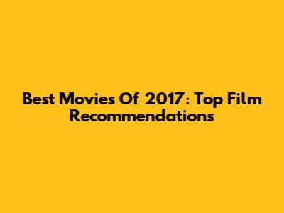 Best Movies Of 2017: Top Film Recommendations