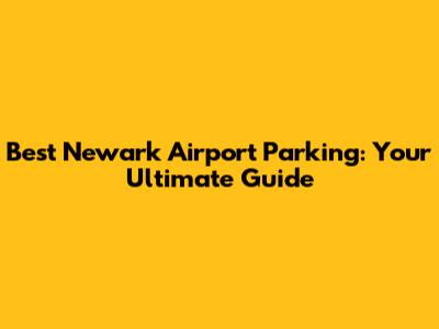 Best Newark Airport Parking: Your Ultimate Guide