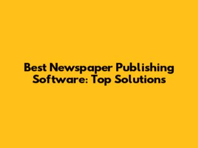 Best Newspaper Publishing Software: Top Solutions