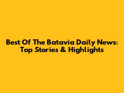 Best Of The Batavia Daily News: Top Stories & Highlights