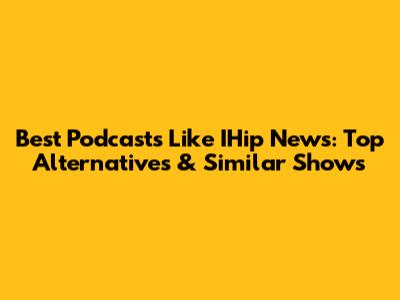 Best Podcasts Like IHip News: Top Alternatives & Similar Shows