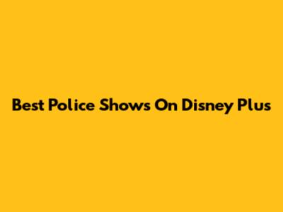 Best Police Shows On Disney Plus