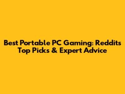 Best Portable PC Gaming: Reddit's Top Picks & Expert Advice