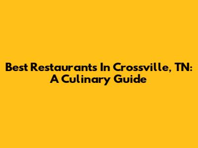 Best Restaurants In Crossville, TN: A Culinary Guide