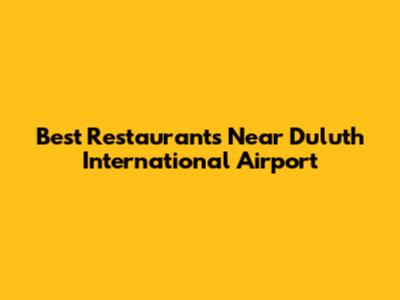 Best Restaurants Near Duluth International Airport