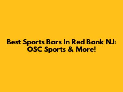 Best Sports Bars In Red Bank NJ: OSC Sports & More!