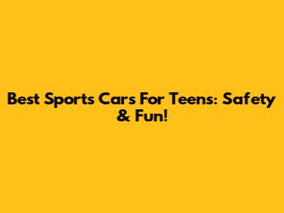 Best Sports Cars For Teens: Safety & Fun!