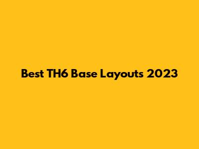 Best TH6 Base Layouts 2023