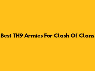 Best TH9 Armies For Clash Of Clans