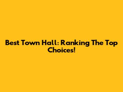 Best Town Hall: Ranking The Top Choices!
