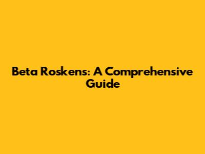 Beta Roskens: A Comprehensive Guide