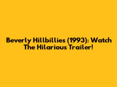 Beverly Hillbillies (1993): Watch The Hilarious Trailer!