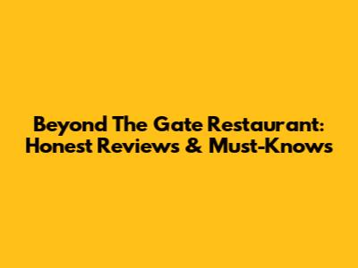 Beyond The Gate Restaurant: Honest Reviews & Must-Knows