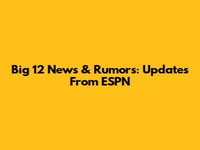 Big 12 News & Rumors: Updates From ESPN
