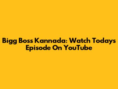 Bigg Boss Kannada: Watch Today's Episode On YouTube