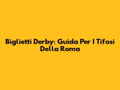 Biglietti Derby: Guida Per I Tifosi Della Roma