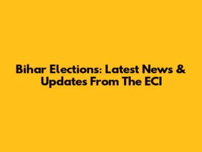 Bihar Elections: Latest News & Updates From The ECI
